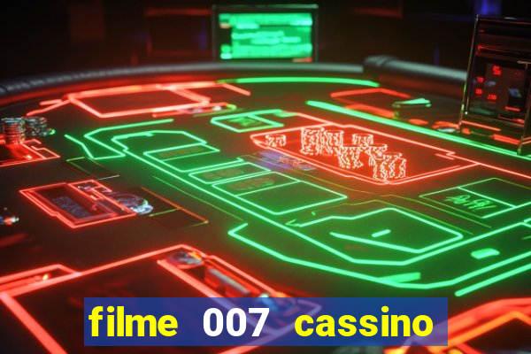 filme 007 cassino royale completo dublado